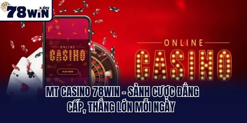 MT Casino 78win - Sảnh Cược Đẳng Cấp, Thắng Lớn Mỗi Ngày
