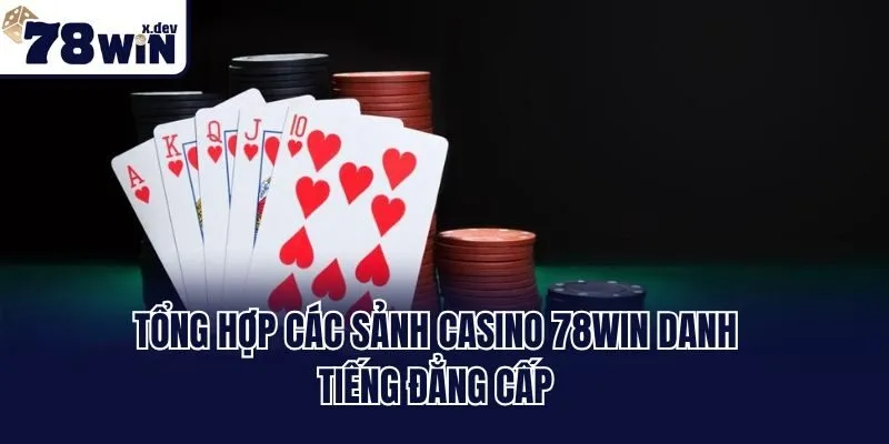 Casino 78win: Sòng Bạc Cá Cược Mang Tầm Đẳng Cấp Quốc Tế 2 Tổng hợp các sảnh Casino 78win danh tiếng đẳng cấp
