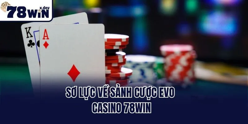 Sơ lực về sảnh cược EVo casino 78win