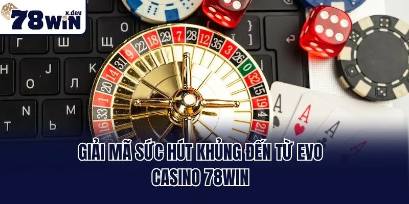Giải mã sức hút khủng đến từ EVo casino 78win